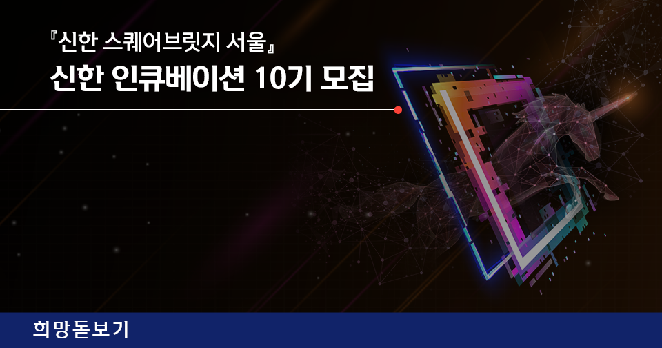 [희망돋보기] 『신한 스퀘어브릿지 서울』 신한 인큐베이션 10기 스타트업 모집!